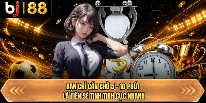 ban chi can cho 5 10 phut la tien se tinh tinh cuc nhanh