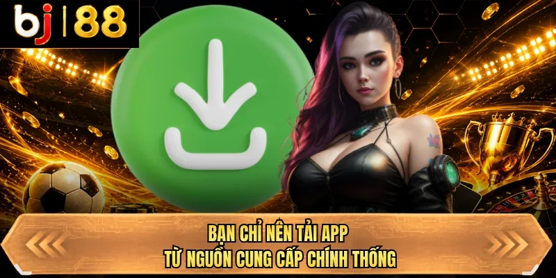 ban chi nen tai app tu nguon cung cap chinh thong