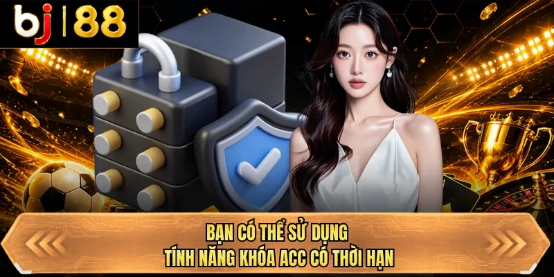 ban co the su dung tinh nang khoa acc co thoi han