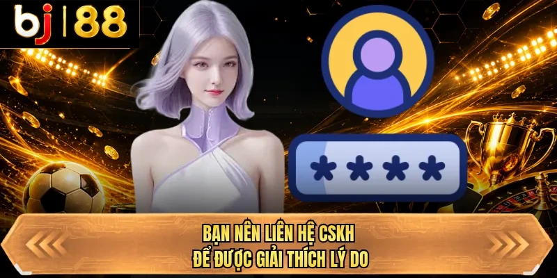 ban nen lien he cskh de duoc giai thich ly do