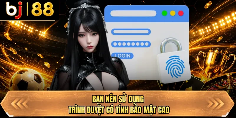 ban nen su dung trinh duyet co tinh bao mat cao