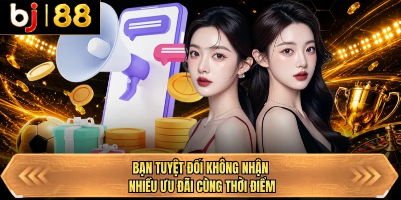 ban tuyet doi khong nhan nhieu uu dai cung thoi diem ban tuyet doi khong nhan nhieu uu dai cung thoi diem