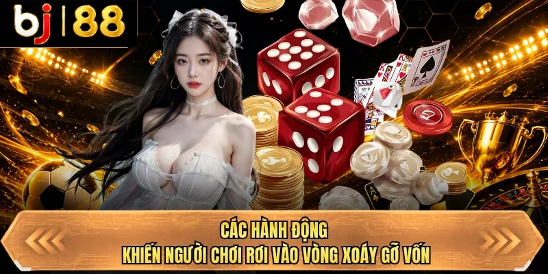 cac hanh dong khien nguoi choi roi vao vong xoay go von cac hanh dong khien nguoi choi roi vao vong xoay go von