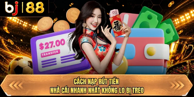 cach nap rut tien nha cai nhanh nhat khong lo bi treo