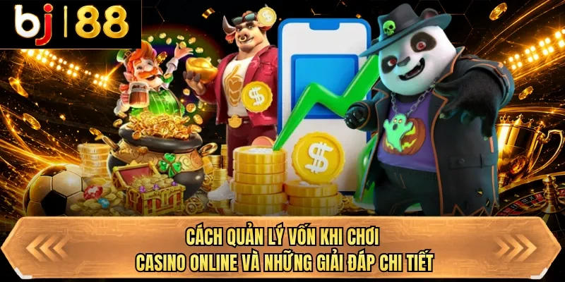 cach quan ly von khi choi casino online va nhung giai dap chi tiet