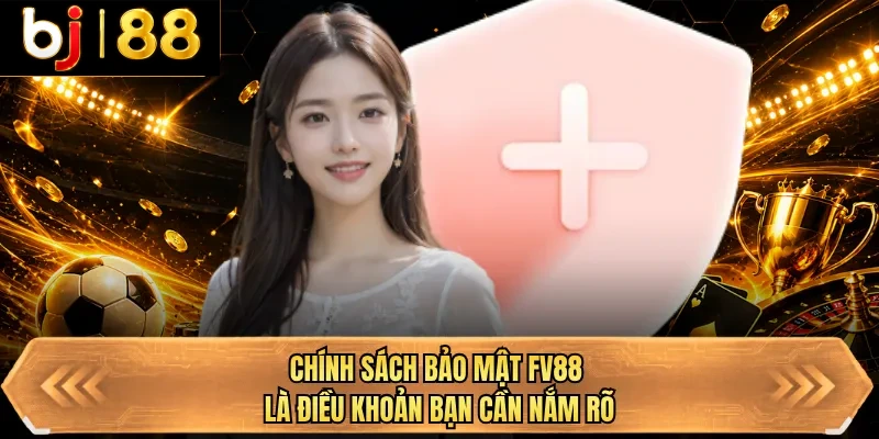chinh sach bao mat bj88 la dieu khoan ban can nam ro