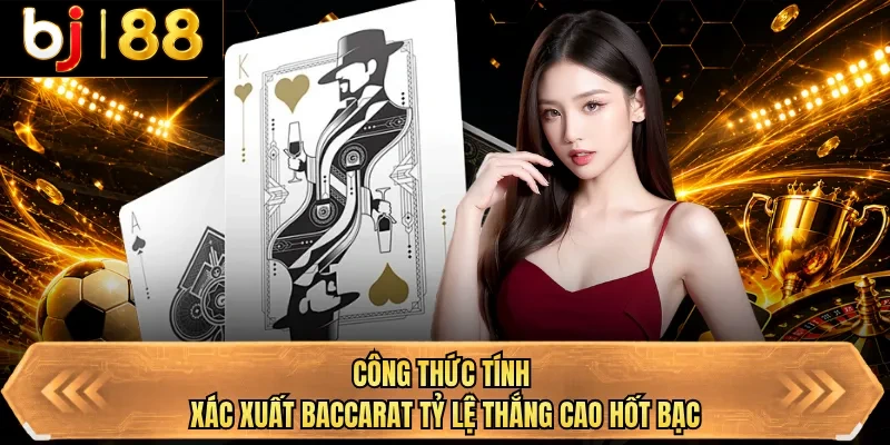 cong thuc tinh xac xuat baccarat ty le thang cao hot bac