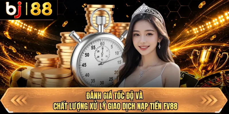 danh gia toc do va chat luong xu ly giao dich nap tien bj88