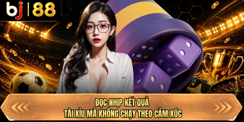 doc nhip ket qua tai xiu ma khong chay theo cam xuc doc nhip ket qua tai xiu ma khong chay theo cam xuc