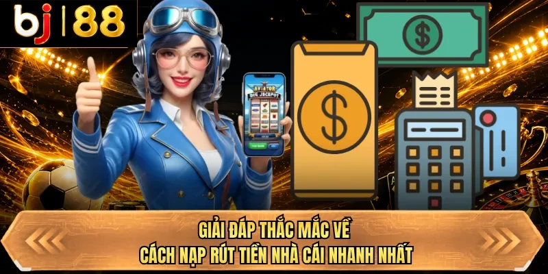 giai dap thac mac ve cach nap rut tien nha cai nhanh nhat