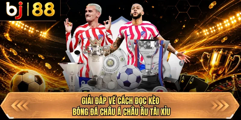 giai dap ve cach doc keo bong da chau a chau au tai xiu