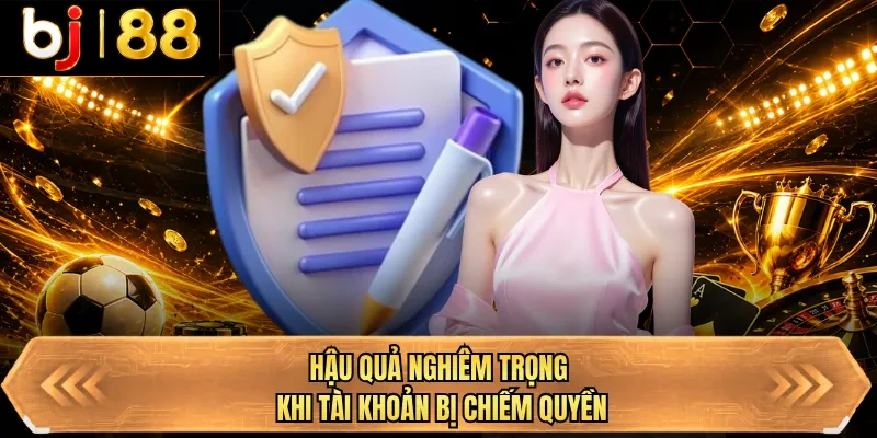 hau qua nghiem trong khi tai khoan bi chiem quyen