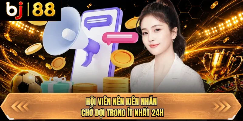 hoi vien nen kien nhan cho doi trong it nhat 24h hoi vien nen kien nhan cho doi trong it nhat 24h