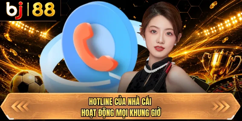hotline cua nha cai hoat dong moi khung gio
