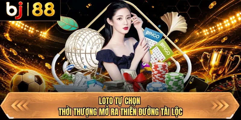 loto tu chon thoi thuong mo ra thien duong tai loc