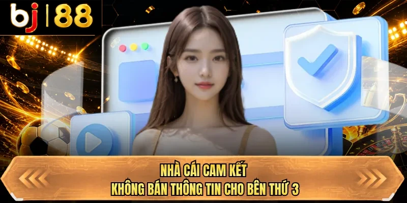 nha cai cam ket khong ban thong tin cho ben thu 3