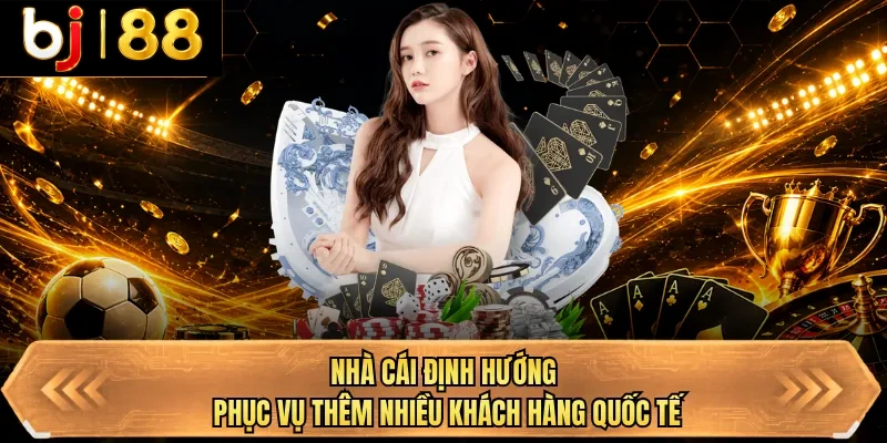 nha cai dinh huong phuc vu them nhieu khach hang quoc te