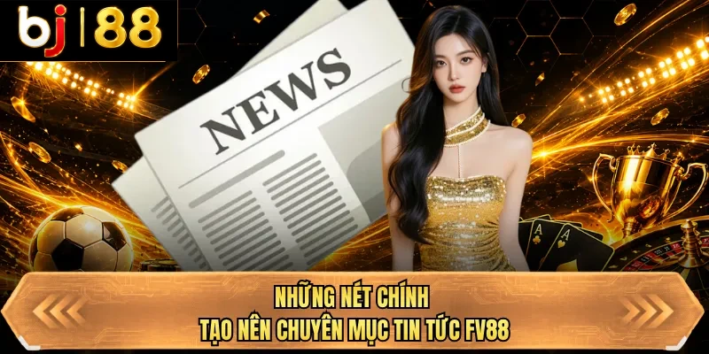 nhung net chinh tao nen chuyen muc tin tuc bj88