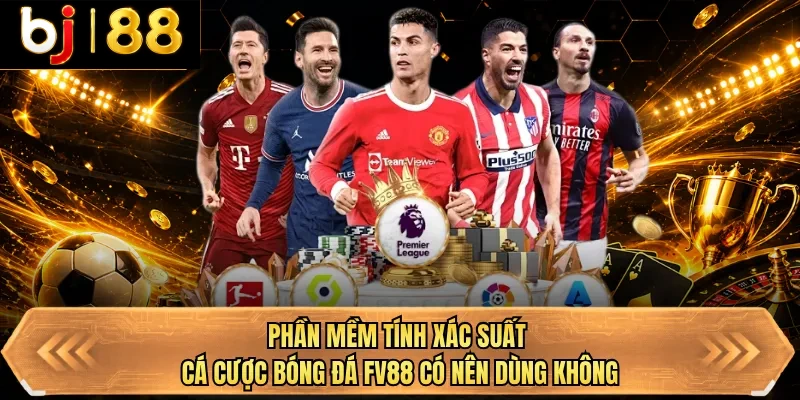 phan mem tinh xac suat ca cuoc bong da bj88 co nen dung khong