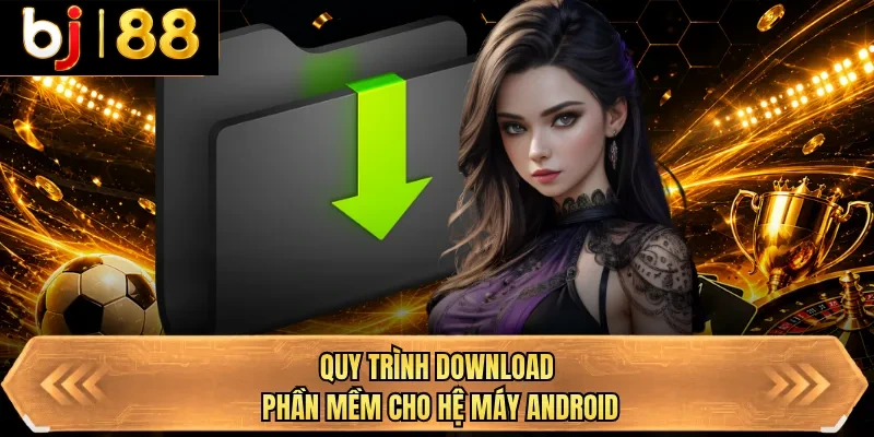 quy trinh download phan mem cho he may android