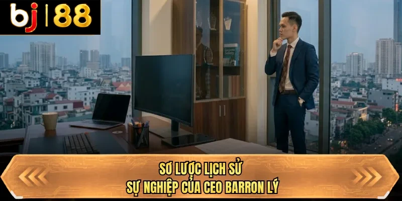 so luoc lich su su nghiep cua ceo barron ly so luoc lich su su nghiep cua ceo barron ly
