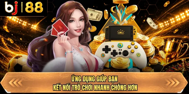ung dung giup ban ket noi tro choi nhanh chong hon