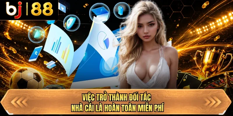 viec tro thanh doi tac nha cai la hoan toan mien phi